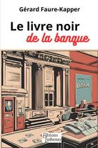 Couverture du livre « Le livre noir de la banque » de Gerard Faure-Kapper aux éditions Thebookedition.com