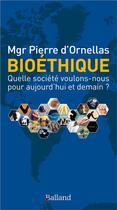 Couverture du livre « Bioéthique ; quelle société voulons-nous pour aujourd'hui et demain ? (édition 2018) » de Pierre D' Ornellas aux éditions Balland