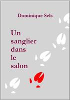 Couverture du livre « Un sanglier dans le salon » de Dominique Sels aux éditions La Chambre Au Loup