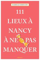 Couverture du livre « 111 lieux à Nancy à ne pas manquer » de Isabelle Debuchy aux éditions Emons