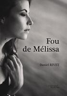 Couverture du livre « Fou de Mélissa » de Daniel Rivet aux éditions Baudelaire