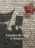 Couverture du livre « Larmes de sang à Astarac » de Daniel Briquet aux éditions Baudelaire