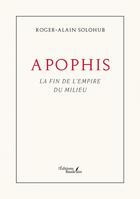 Couverture du livre « Apophis : La fin de l'empire du Milieu » de Roger-Alain Solohub aux éditions Baudelaire