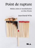 Couverture du livre « Point de rupture ; médias colons et mondialisation en Côte d'Ivoire » de Jean-David N'Da aux éditions Bookelis