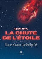 Couverture du livre « La chute de l'étoile Tome 1 : Un retour précipité » de Zervo Adrien aux éditions Le Lys Bleu