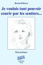 Couverture du livre « Je voulais tant pouvoir courir par les sentiers ; récit poétique » de Henry Bernard aux éditions Auteurs D'aujourd'hui