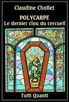 Couverture du livre « Polycarpe ; le dernier clou du cercueil » de Claudine Chollet aux éditions Tutti Quanti