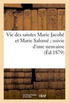 Couverture du livre « Vie des saintes marie jacobe et marie salome suivie d'une neuvaine et de quelques - cantiques popula » de  aux éditions Hachette Bnf