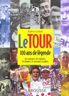 Couverture du livre « Le Tour ; 100 Ans De Legende ; Les Coureurs, Les Exploits, Les Drames, La Caravane, Le Public » de Robert Ichah aux éditions Larousse