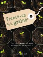 Couverture du livre « Prenez-en de la graine ! tout pour réussir vos semis de fleurs et de légumes ! » de Barbara Ellis aux éditions Larousse