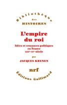 Couverture du livre « L'empire du roi ; idées et croyances politiques en France, XIIIe-XVe siècle » de Jacques Krynen aux éditions Gallimard