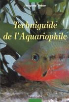 Couverture du livre « Techniguide De L'Aquariophile » de Jacques Teton aux éditions Nathan