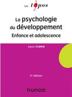 Couverture du livre « La psychologie du développement ; enfance et adolescence (2e édition) » de Agnes Florin aux éditions Dunod
