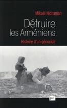Couverture du livre « Détruire les Arméniens ; histoire d'un génocide » de Mikael Nichanian aux éditions Puf