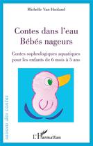 Couverture du livre « Contes dans l'eau : bébés nageurs : contes sophrologiques pour les enfants de 6 mois à 5 ans » de Michelle Van Hooland aux éditions L'harmattan