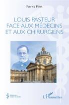 Couverture du livre « Louis Pasteur face aux médecins et aux chirurgiens » de Patrice Pinet aux éditions L'harmattan