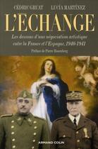 Couverture du livre « L'échange ; les dessous d'une négociation artistique entre la France et l'Espagne, 1941-1944 » de Cedric Gruat et Lucia Martinez aux éditions Armand Colin