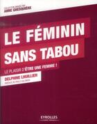 Couverture du livre « Le féminin sans tabou ; le plaisir d'être une femme » de Delphine Lhuillier aux éditions Eyrolles