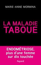 Couverture du livre « La maladie taboue ; endométriose » de Marie-Anne Mormina aux éditions Fayard