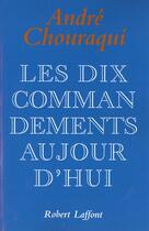 Couverture du livre « Les dix commandements aujourd'hui dix paroles pour reconcilier l'homme avec l'humain » de Andre Chouraqui aux éditions Robert Laffont