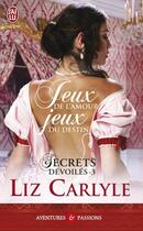 Couverture du livre « Secrets dévoilés Tome 3 ; jeux de l'amour, jeux du destin » de Liz Carlyle aux éditions J'ai Lu