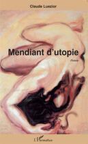 Couverture du livre « Mendiant d'utopie » de Claude Luezior aux éditions L'harmattan
