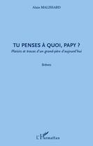 Couverture du livre « Tu penses à quoi, papy ? plaisirs et tracas d'un grand-père d'aujourd'hui » de Alain Malissard aux éditions L'harmattan