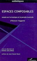 Couverture du livre « Espaces composables ; essais sur la musique et la pensée musicale » de Makis Solomos aux éditions Editions L'harmattan