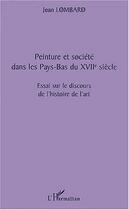 Couverture du livre « Peinture et société dans les Pays-Bas du XVIIe siècle ; essai sur le discours de l'histoire de l'art » de Jean Lombard aux éditions Editions L'harmattan