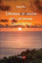Couverture du livre « L'afrique de demain est l'optimisme d'aujourd'hui » de Adama Dao aux éditions Editions Du Net