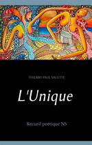 Couverture du livre « L'unique ; recueil poétique NS » de Thierry Paul Valette aux éditions Books On Demand