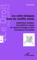 Couverture du livre « Cyber-attaques dans les conflits armés ; qualification juridique imputabilite et moyens de réponse envisagés en droit international humaitaire » de Laura Baudin aux éditions Editions L'harmattan