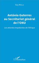 Couverture du livre « António Guterres au Secrétariat général de l'ONU ; les attentes impatientes de l'Afrique » de Guy Mvelle aux éditions L'harmattan