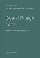 Couverture du livre « Quand l'image agit ! à partir de l'action photographique » de  aux éditions Filigranes