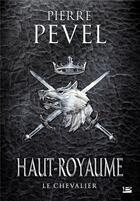 Couverture du livre « Haut-Royaume Tome 1 : le chevalier » de Pierre Pevel aux éditions Bragelonne