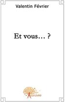 Couverture du livre « Et vous... ? » de Valentin Fevrier aux éditions Edilivre