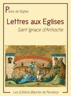 Couverture du livre « Les lettres aux Eglises » de Ignace D'Antioche aux éditions Les Editions Blanche De Peuterey