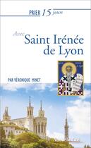 Couverture du livre « Prier 15 jours avec... Tome 130 : saint Irénée de Lyon » de Veronique Minet aux éditions Nouvelle Cite