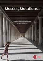 Couverture du livre « Musées, mutations » de Joelle Le Marec et Jason Luckerhoff et Bernard Schiele aux éditions Mkf