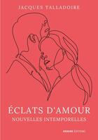 Couverture du livre « Éclats d'amour : Nouvelles intemporelles » de Jacques Taladoire aux éditions Arkane Editions