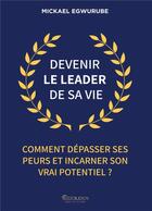 Couverture du livre « Devenir le leader de sa vie : Comment dépasser ses peurs et incarner son vrai potentiel ? » de Mickael Egwurube aux éditions Golden