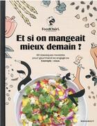 Couverture du livre « Et si on mangeait mieux demain ? 60 classiques revisités pour gourmand-es engagé-es ; exemple : vous » de Foodcheri aux éditions Marabout