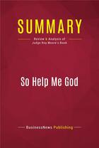 Couverture du livre « Summary: So Help Me God : Review and Analysis of Judge Roy Moore's Book » de Businessnews Publish aux éditions Political Book Summaries