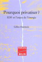 Couverture du livre « Pourquoi privatiser ? EDF et l'enjeu de l'énergie » de Gilles Darmois aux éditions Belin