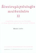 Couverture du livre « Électrophysiologie moléculaire, volume 2 : Propriétés, structure moléculaire et rôle physiologique des canauxioniques » de Michel Joffre aux éditions Hermann