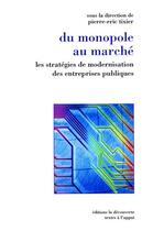 Couverture du livre « Du monopole au marché ; les stratégies de modernisation des entreprises publiques » de Pierre Eric Tixier aux éditions La Decouverte