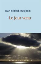 Couverture du livre « Le jour venu » de Jean-Michel Maulpoix aux éditions Mercure De France