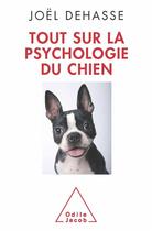 Couverture du livre « Tout sur la psychologie du chien » de Joel Dehasse aux éditions Odile Jacob