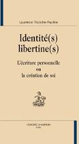 Couverture du livre « Identité(s) libertine(s) ; l'écriture personnelle ou la création de soi » de Laurence Tricoche-Rauline aux éditions Honore Champion
