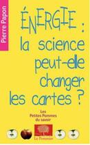 Couverture du livre « Énergie : la science peut-elle changer les cartes » de Pierre Papon aux éditions Le Pommier
